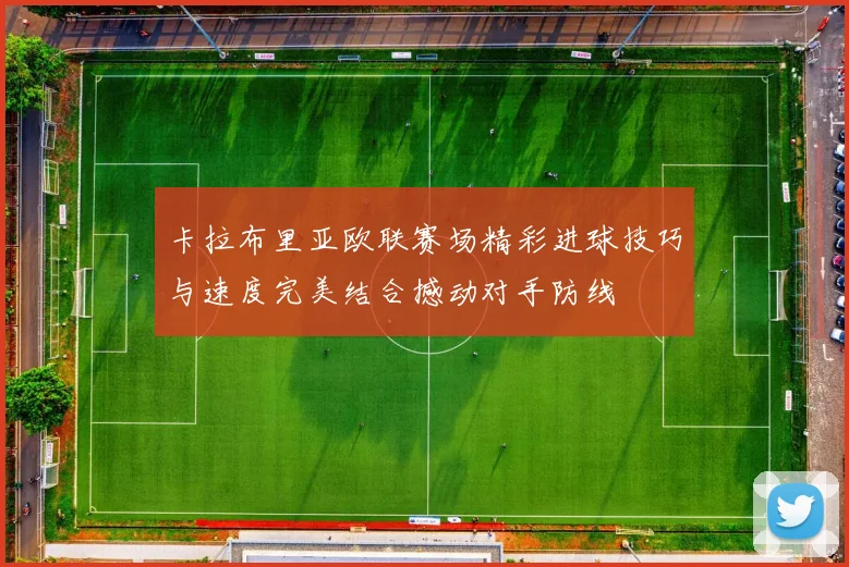 卡拉布里亚欧联赛场精彩进球技巧与速度完美结合撼动对手防线