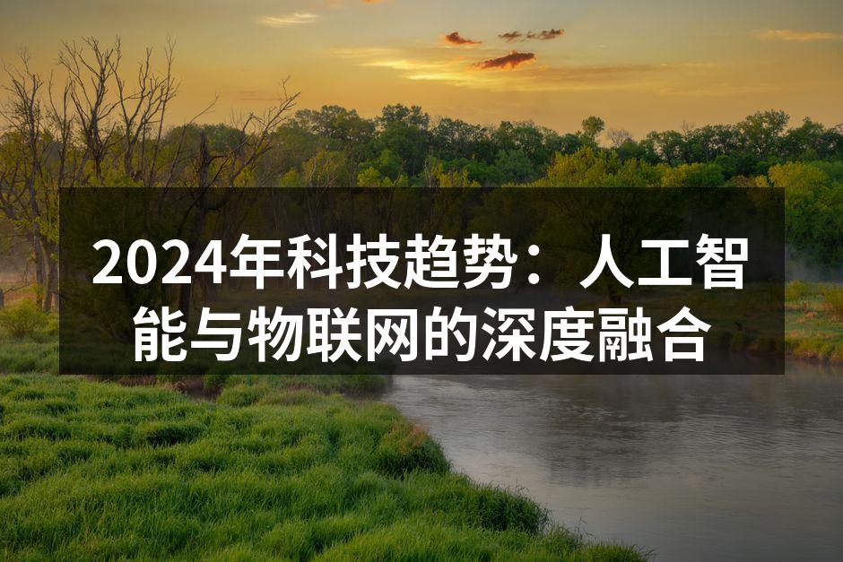 2024年科技趋势：人工智能与物联网的深度融合